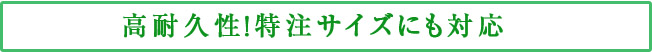 高耐久性！特注サイズにも対応